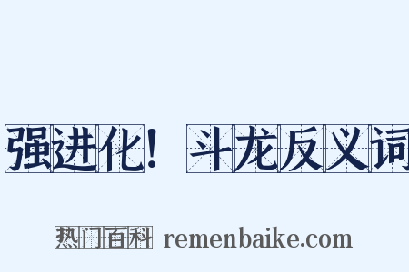 强进化！斗龙反义词是什么意思的图片